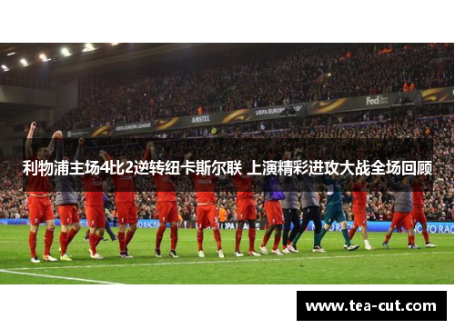 利物浦主场4比2逆转纽卡斯尔联 上演精彩进攻大战全场回顾