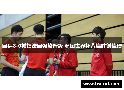 国乒8-0横扫法国强势晋级 混团世界杯八连胜创佳绩