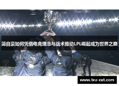简自豪如何凭借电竞理念与战术推动LPL崛起成为世界之巅