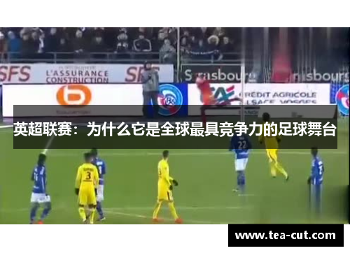 英超联赛：为什么它是全球最具竞争力的足球舞台