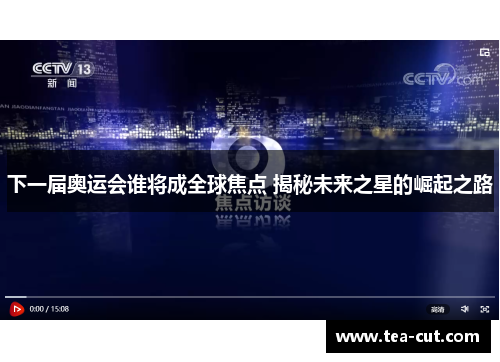 下一届奥运会谁将成全球焦点 揭秘未来之星的崛起之路