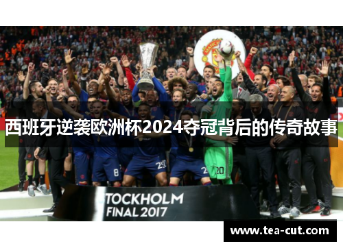 西班牙逆袭欧洲杯2024夺冠背后的传奇故事