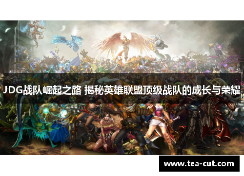 JDG战队崛起之路 揭秘英雄联盟顶级战队的成长与荣耀