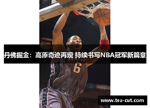 丹佛掘金：高原奇迹再现 持续书写NBA冠军新篇章