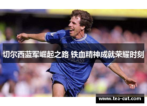 切尔西蓝军崛起之路 铁血精神成就荣耀时刻