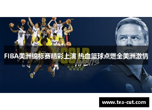 FIBA美洲锦标赛精彩上演 热血篮球点燃全美洲激情