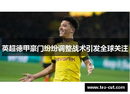 英超德甲豪门纷纷调整战术引发全球关注