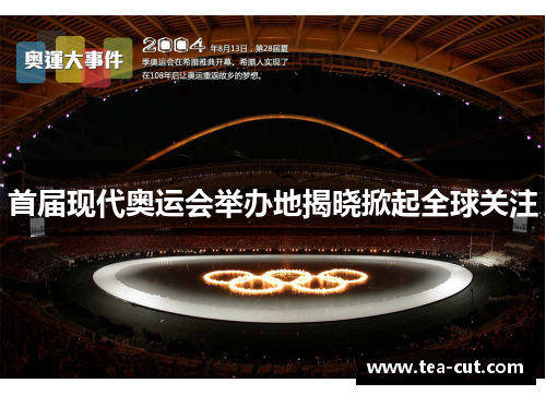 首届现代奥运会举办地揭晓掀起全球关注